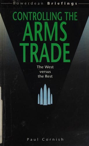 Controlling the Arms Trade: The West Versus the Rest (Bowerdean Briefings Series) (Bowerdean Briefings Series)
