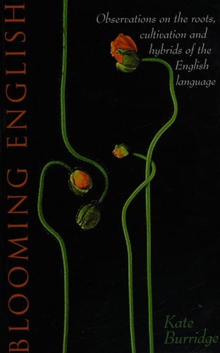 Blooming English: observations on the roots, cultivation and hybrids of the English language