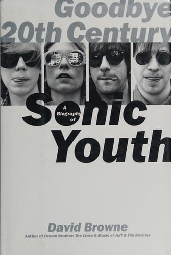 Goodbye 20th Century: A Biography of Sonic Youth