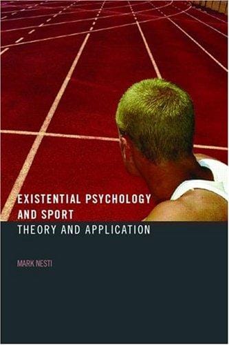 EXISTENTIAL PSYCHOLOGY AND SPORT: THEORY AND APPLICATION