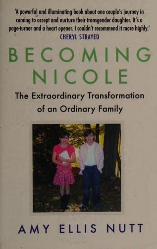 Becoming Nicole: The Extraordinary Transformation of an Ordinary Family