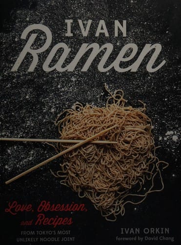 Ivan Ramen: love, obsession, and recipes from Tokyo's most unlikely noodle joint