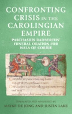 Confronting Crisis in the Carolingian Empire: Paschasius Radbertus' Funeral Oration for Wala of Corbie