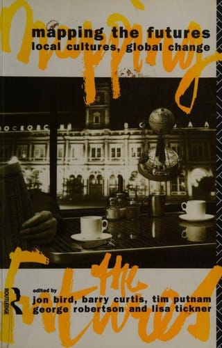 Mapping the Futures: Local Cultures, Global Change (Futures, New Perspectives for Cultural Analysis)
