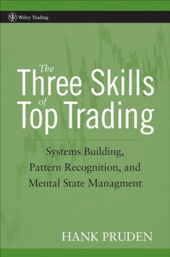 The Three Skills of Top Trading: Behavioral Systems Building, Pattern Recognition, and Mental State Management (Wiley Trading)