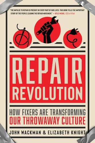 Repair Revolution: How Fixers Are Transforming Our Throw-Away Culture One Broken but Beloved Item at a Time