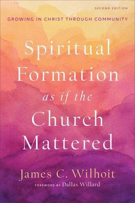 Spiritual Formation As If the Church Mattered: Growing in Christ Through Community