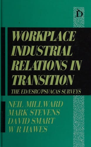 Workplace industrial relations in transition: the ED/ESRC/PSI/ACAS surveys