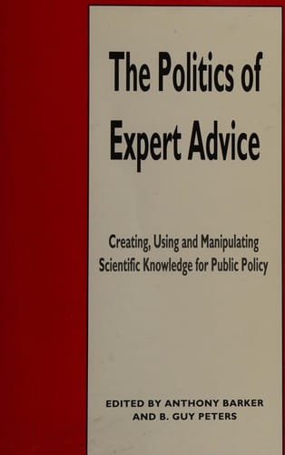 The Politics of expert advice: creating, using and manipulating scientific knowledge for public policy