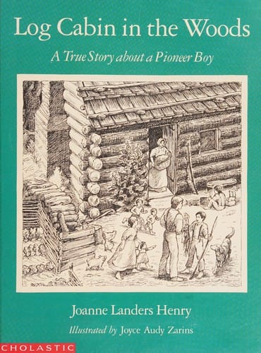 Log Cabin in the Woods: A True Story about a Pioneer Boy