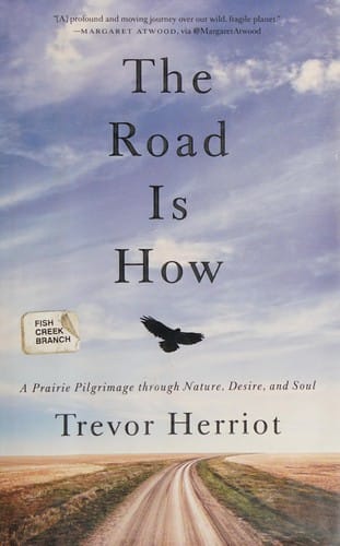 The road is how: a prairie pilgrimage through nature, desire and soul