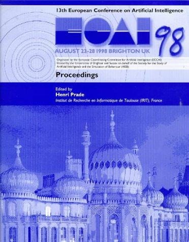 Ecai 98: 13th European Conference on Artificial Intelligence, August 23-28, Brighton, Uk , Proceedings