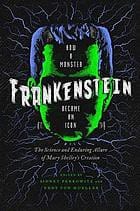 Frankenstein: How a Monster Became an Icon, The Science and Enduring Allure of Mary Shelley's Creation