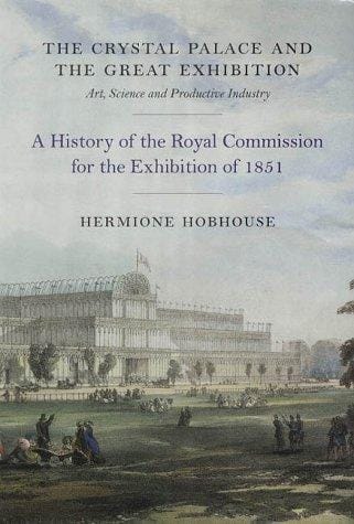 The Crystal Palace and the Great Exhibition: art, science, and productive industry : a history of the Royal Commission for the Exhibition of 1851