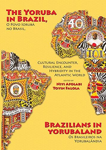 The Yoruba in Brazil, Brazilians in Yorubaland: Cultural Encounter, Resilience, and Hybridity in the Atlantic World