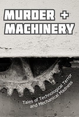 Murder and Machinery: Tales of Technological Terror and Mechanical Madness