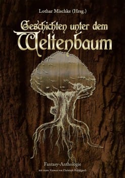 Geschichten unter dem Weltenbaum: eine Anthologie des Fantasy-Forums