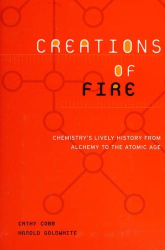 Creations of fire: chemistry's lively history from alchemy to the atomic age