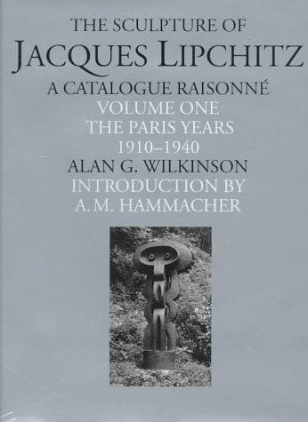 The Sculpture of Jacques Lipchitz: A Catalogue Raisonne: The Paris Years 1910-1940