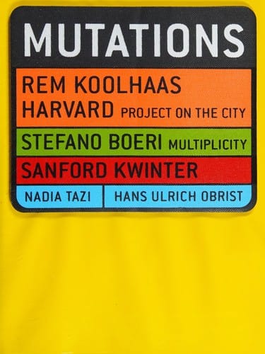 Mutations: Rem Koolhaas, Harvard Project on the City : Stefano Boeri, Multiplicity : Sanford Kwinter : Nadia Tazi, Hans Ulrich Obrist