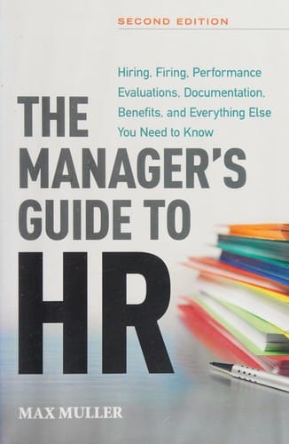 The manager's guide to HR: hiring, firing, performance evaluations, documentation, benefits, and everything else you need to know