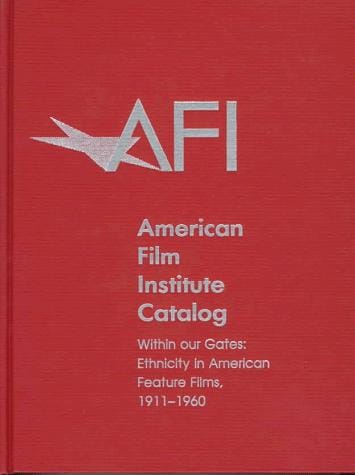 The American Film Institute Catalog of Motion Pictures Produced in the United States: Within Our Gates: Ethnicity in American Feature Films, 1911-1960 ... Pictures Produced in the United States)