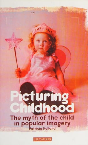 PICTURING CHILDHOOD: THE MYTH OF THE CHILD IN POPULAR IMAGERY.