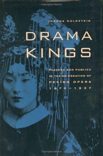 Drama Kings: Players and Publics in the Re-creation of Peking Opera, 1870-1937