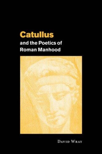 Catullus and the Poetics of Roman Manhood