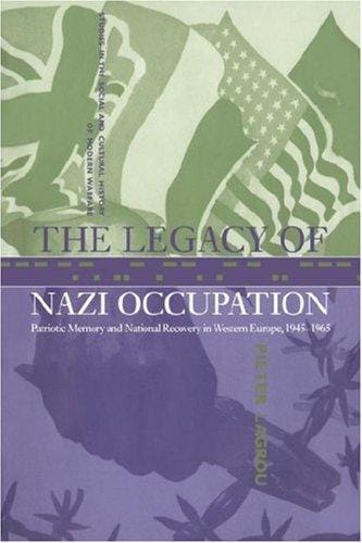 The Legacy of Nazi Occupation: Patriotic Memory and National Recovery in Western Europe, 19451965 (Studies in the Social and Cultural History of Modern Warfare)