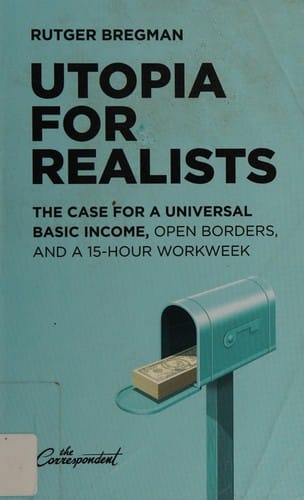 Utopia for Realists: The Case for a Universal Basic Income, Open Borders, and a 15-hour Workweek