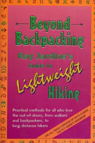 Beyond backpacking: Ray Jardine's guide to lightweight hiking : practical methods for all who love the out-of-doors, from walkers and backpackers, to long-distance hikers