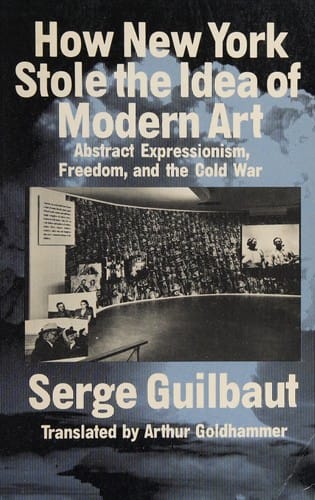 How New York stole the idea of modern art: abstract expressionism, freedom and the Cold War
