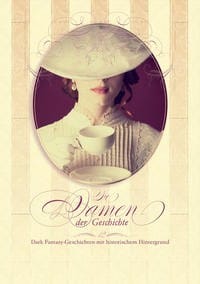 Die Damen der Geschichte: 12 Dark Fantasy Geschichten mit historischem Hintergrund