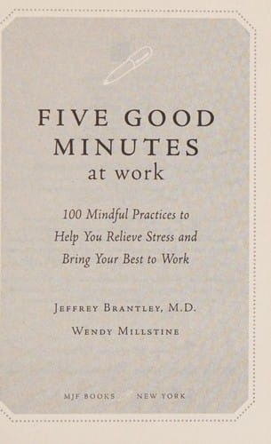 Five good minutes at work: 100 mindful practices to help you relieve stress & bring your best to work