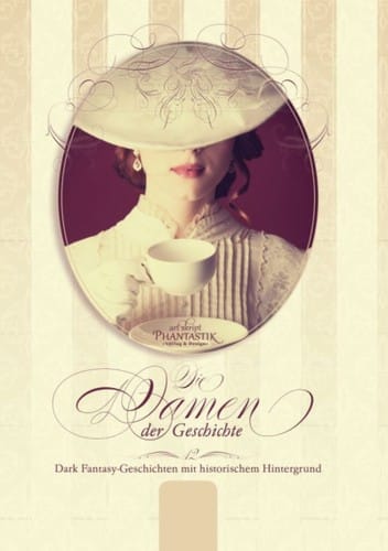 Die Damen der Geschichte: 12 Dark Fantasy Geschichten mit historischem Hintergrund