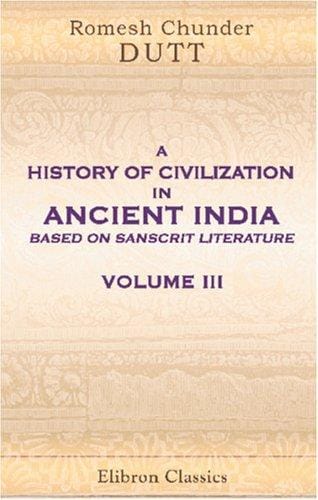 A History of Civilization in Ancient India, Based on Sanscrit Literature: Volume 3. Buddhist and Pauranik Ages