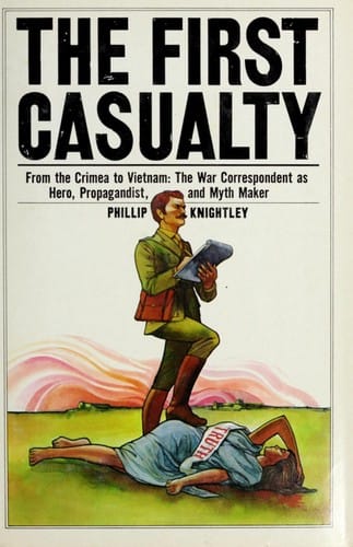 The first casualty: From the Crimea to Vietnam : the war correspondent as hero, propagandist, and myth maker