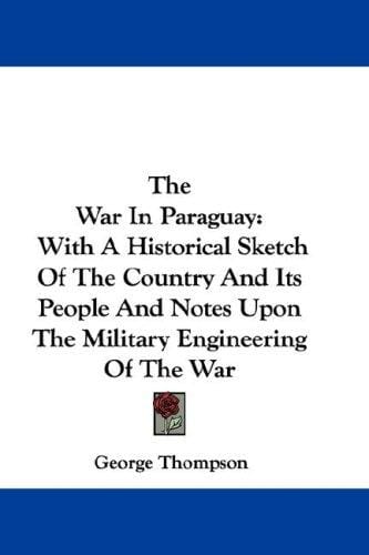 The War In Paraguay: With A Historical Sketch Of The Country And Its People And Notes Upon The Military Engineering Of The War