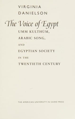 The voice of Egypt: Umm Kulthūm, Arabic song, and Egyptian society in the twentieth century