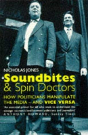Soundbites and Spin Doctors: How Politicians Manipulate the Media and Vice Versa