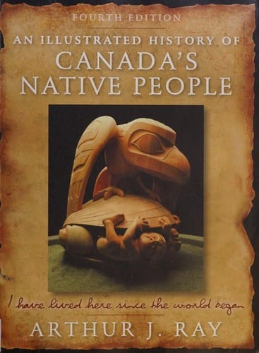 Illustrated History of Canada's Native People: I Have Lived Here since the World Began