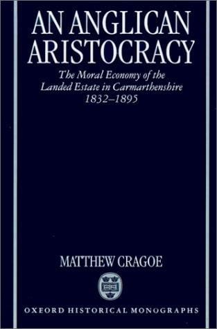 An Anglican aristocracy: the moral economy of the landed estate in Carmarthenshire, 1832-1895