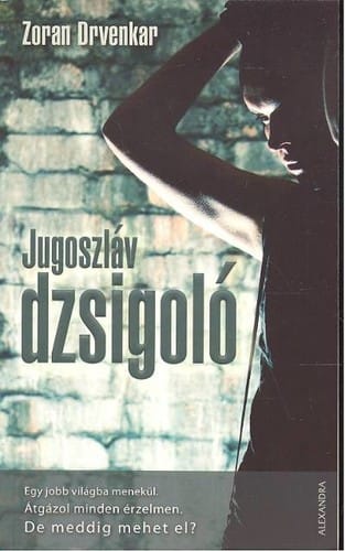 Jugoszláv dzsigoló: egy jobb világba menekül ; átgázol minden érzelmen ; de meddig mehet el?