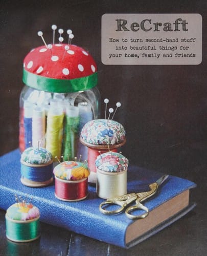 Recraft: how to turn second-hand stuff into beautiful things for your home, family and friends