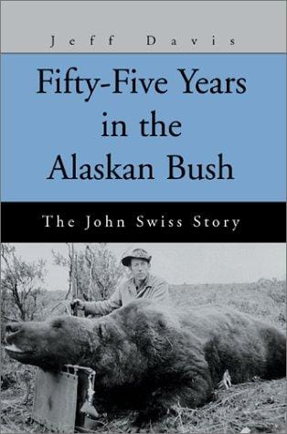 Fifty-Five Years in the Alaskan Bush: The John Swiss Story