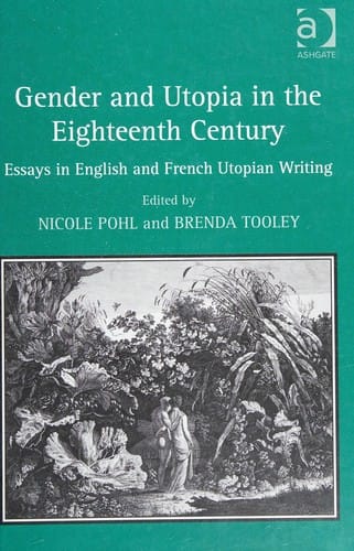 GENDER AND UTOPIA IN THE EIGHTEENTH CENTURY: ESSAYS IN ENGLISH AND FRENCH UTOPIAN WRITING; ED. BY NICOLE POHL.
