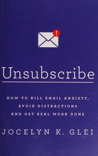 Unsubscribe: How to Kill Email Anxiety, Avoid Distractions and Get REAL Work Done