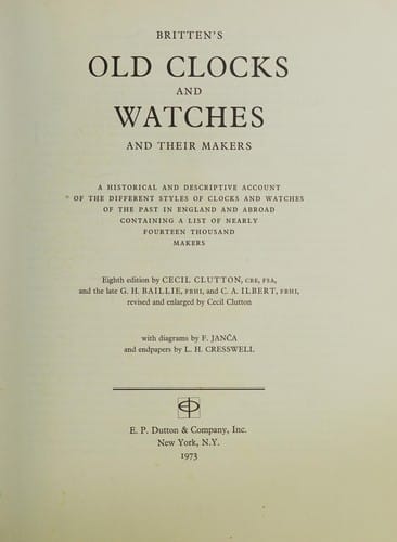 Britten's old clocks and watches and their makers: a historical and descriptive account of the different styles of clocks and watches of the past in England and abroad containing a list of nearly fourteen thousand makers.