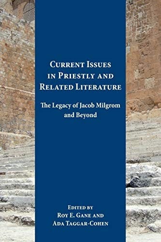 Current issues in priestly and related literature: the legacy of Jacob Milgrom and beyond